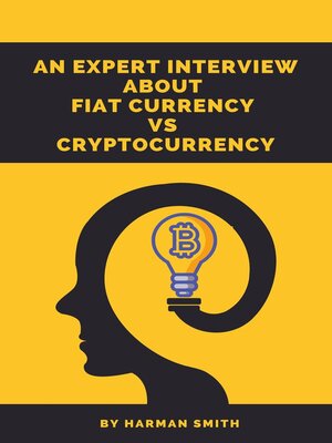 cover image of An Expert Interview About Fiat Currency Vs Cryptocurrency